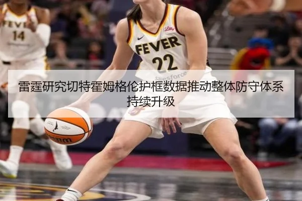 雷霆研究切特霍姆格伦护框数据推动整体防守体系持续升级